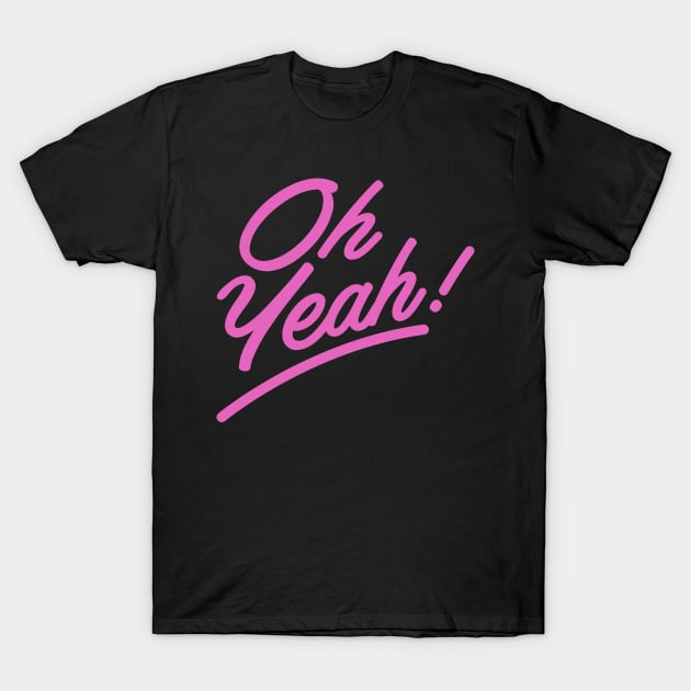 Oh, Yeah! T-Shirt by That Cheeky Tee